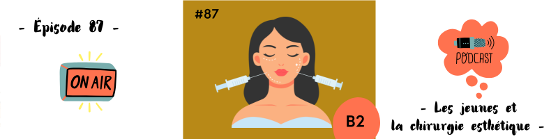 Lire la suite à propos de l’article Les jeunes et la chirurgie esthétique (B2) – Podcast #87
