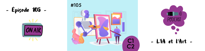 Lire la suite à propos de l’article L&rsquo;IA et l&rsquo;Art (C1/C2) – Podcast #105